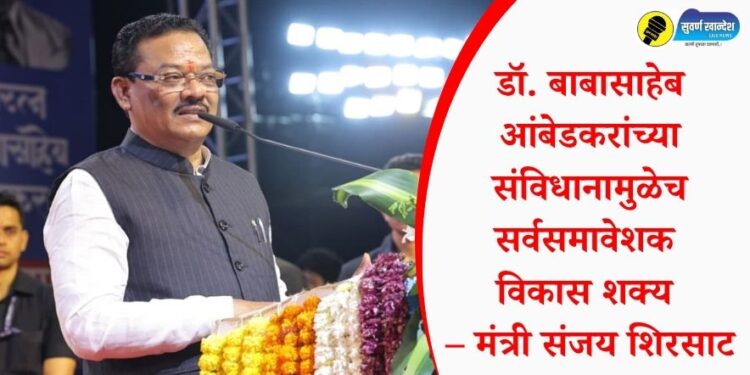 डॉ. बाबासाहेब आंबेडकरांच्या संविधानामुळेच सर्वसमावेशक विकास शक्य – मंत्री संजय शिरसाट