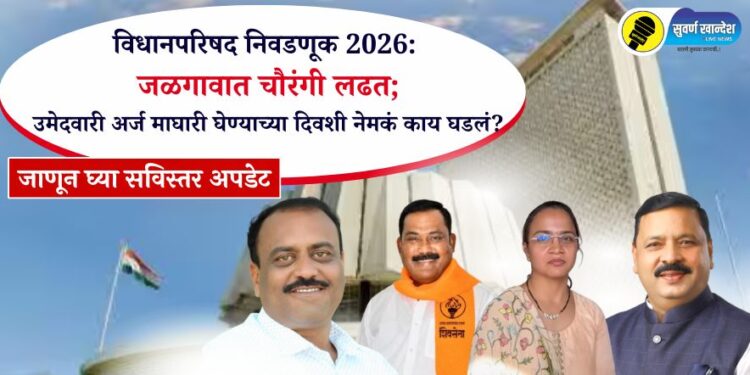 विधानपरिषदेसाठी जळगावात चौरंगी लढत; उमेदवारी अर्ज माघारी घेण्याच्या दिवशी नेमकं काय घडलं? जाणून घ्या सविस्तर अपडेट