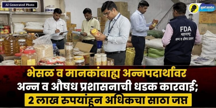 भेसळ व मानकांबाह्य अन्नपदार्थांवर अन्न व औषध प्रशासनाची धडक कारवाई; 2 लाख रुपयांहून अधिकचा साठा जप्त