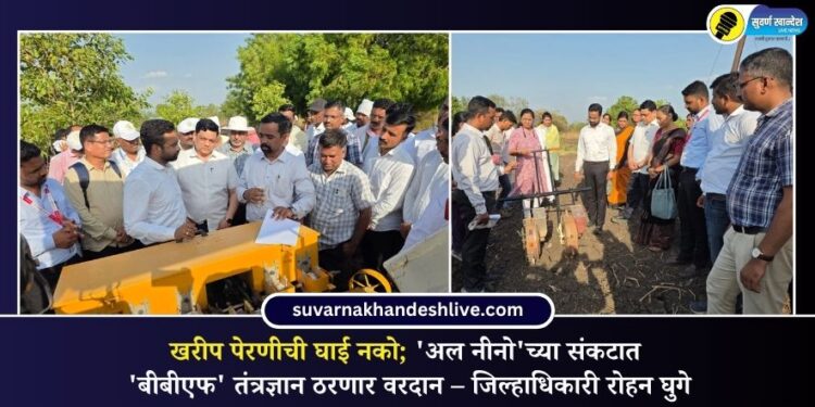 खरीप पेरणीची घाई नको; ‘अल नीनो’च्या संकटात ‘बीबीएफ’ तंत्रज्ञान ठरणार वरदान – जिल्हाधिकारी रोहन घुगे
