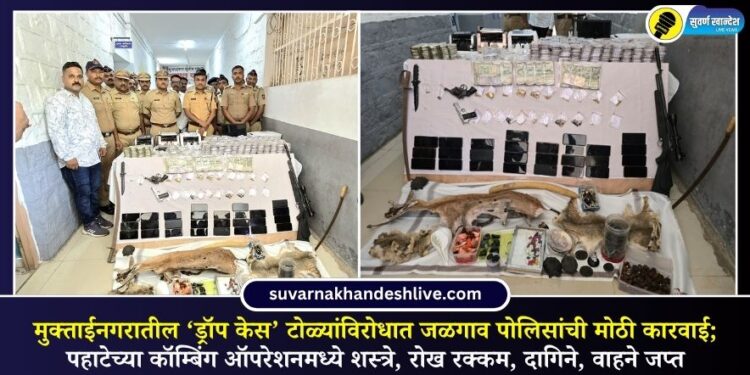 VIDEO | मुक्ताईनगरातील ‘ड्रॉप केस’ टोळ्यांविरोधात जळगाव पोलिसांची मोठी कारवाई; पहाटेच्या कॉम्बिंग ऑपरेशनमध्ये शस्त्रे, रोख रक्कम, दागिने, वाहने जप्त