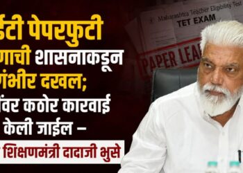 टीईटी पेपरफुटी प्रकरणाची शासनाकडून गंभीर दखल; दोषींवर कठोर कारवाई केली जाईल – शालेय शिक्षणमंत्री दादाजी भुसे