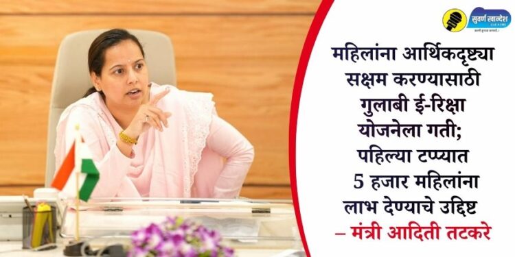 महिलांना आर्थिकदृष्ट्या सक्षम करण्यासाठी गुलाबी ई-रिक्षा योजनेला गती; पहिल्या टप्प्यात 5 हजार महिलांना लाभ देण्याचे उद्दिष्ट – मंत्री आदिती तटकरे