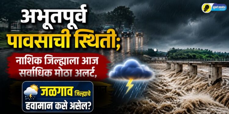 अभूतपुर्व पावसाची स्थिती; नाशिक जिल्ह्याला आज सर्वाधिक मोठा अलर्ट, जळगाव जिल्ह्याचे हवामान कसे असेल?