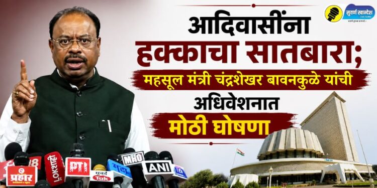 आदिवासींना हक्काचा सातबारा; महसूल मंत्री चंद्रशेखर बावनकुळे यांची अधिवेशनात मोठी घोषणा