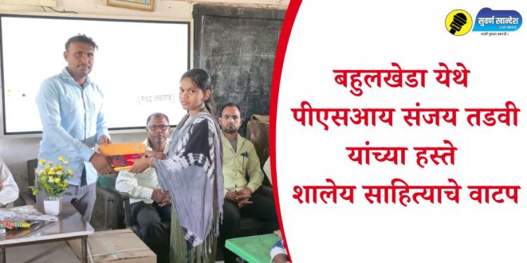 बहुलखेडा येथे पीएसआय संजय तडवी यांच्या हस्ते शालेय साहित्याचे वाटप