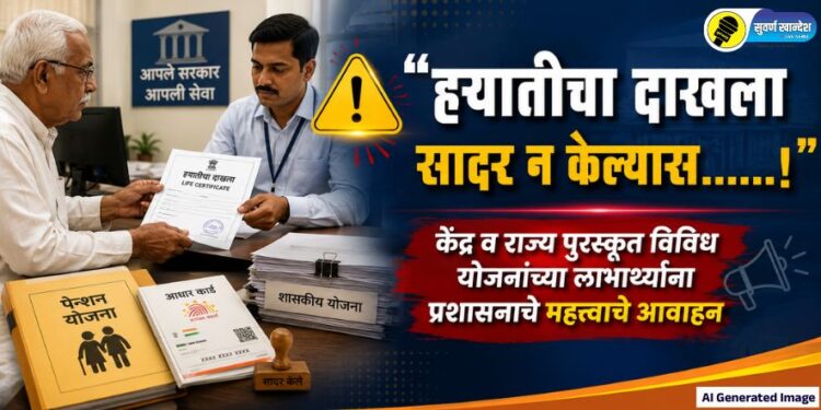 “हयातीचा दाखला सादर न केल्यास……!” केंद्र व राज्य पुरस्कृत विविध योजनांच्या लाभार्थ्यांना प्रशासनाचे महत्वाचे आवाहन