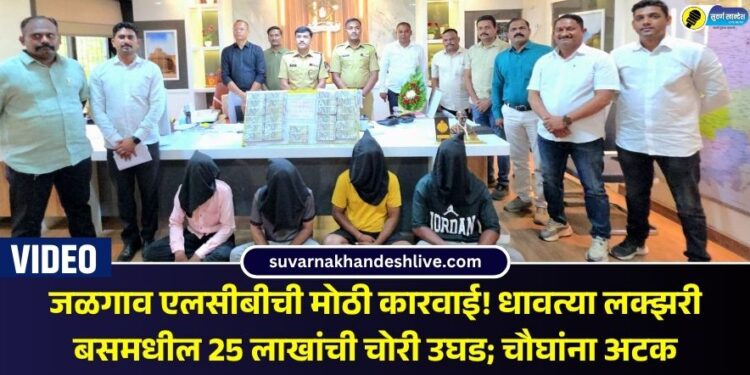 जळगाव एलसीबीची मोठी कारवाई! धावत्या लक्झरी बसमधील २५ लाखांची चोरी उघड; चौघांना अटक