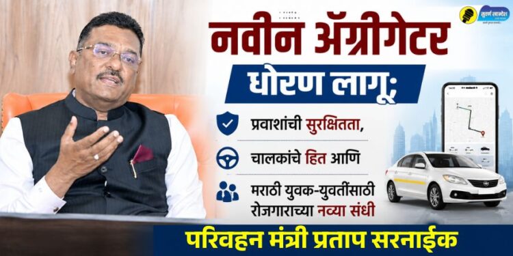 नवीन ॲग्रीगेटर धोरण लागू; प्रवाशांची सुरक्षितता, चालकांचे हित आणि मराठी युवक-युवतींसाठी रोजगाराच्या नव्या संधी – परिवहन मंत्री प्रताप सरनाईक
