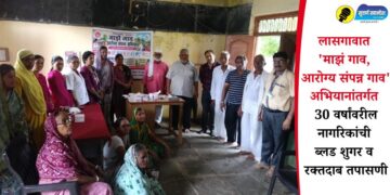 लासगावात ‘माझं गाव, आरोग्य संपन्न गाव’ अभियानांतर्गत 30 वर्षांवरील नागरिकांची ब्लड शुगर व रक्तदाब तपासणी