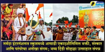 नर्मदा इंटरनॅशनल स्कूलमध्ये आषाढी एकादशीनिमित्त भक्ती, संस्कार आणि परंपरेचा अनोखा संगम; भव्य दिंडी सोहळा उत्साहात