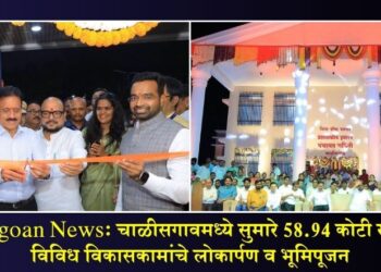 Chalisgoan News: चाळीसगावमध्ये सुमारे 58.94 कोटी रुपयांच्या विविध विकासकामांचे लोकार्पण व भूमिपूजन