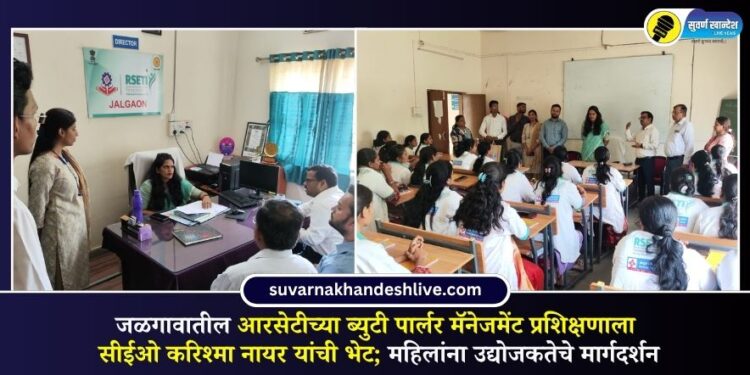 जळगावातील आरसेटीच्या ब्युटी पार्लर मॅनेजमेंट प्रशिक्षणाला सीईओ करिश्मा नायर यांची भेट; महिलांना उद्योजकतेचे मार्गदर्शन
