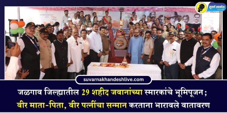 जळगाव जिल्ह्यातील 29 शहीद जवानांच्या स्मारकांचे भूमिपूजन; वीर माता-पिता, वीर पत्नींचा सन्मान करताना भारावले वातावरण