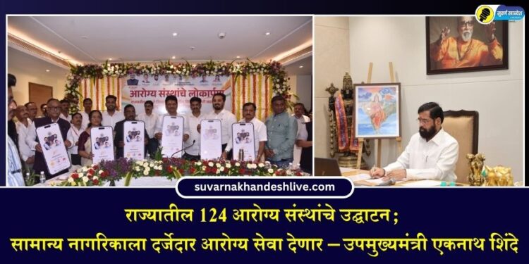 राज्यातील 124 आरोग्य संस्थांचे उद्घाटन; सामान्य नागरिकाला दर्जेदार आरोग्य सेवा देणार – उपमुख्यमंत्री एकनाथ शिंदे