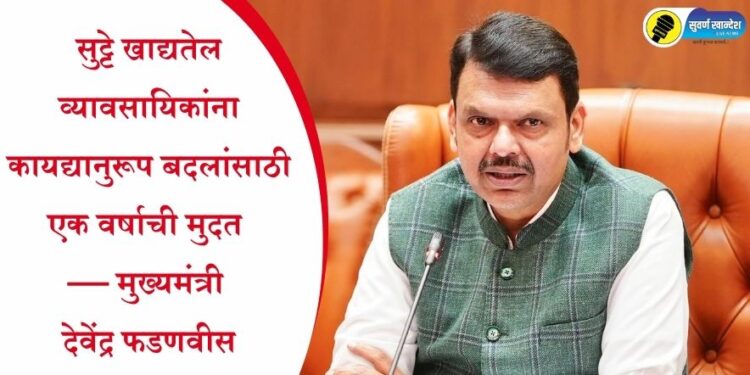 सुट्टे खाद्यतेल व्यावसायिकांना कायद्यानुरूप बदलांसाठी एक वर्षाची मुदत — मुख्यमंत्री देवेंद्र फडणवीस