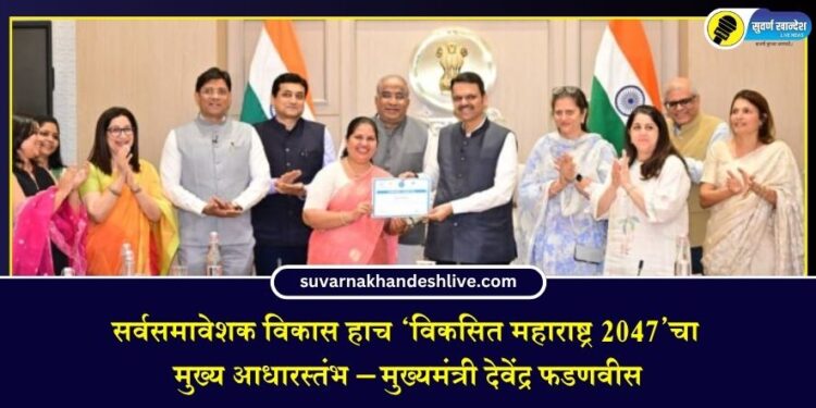 सर्वसमावेशक विकास हाच ‘विकसित महाराष्ट्र 2047’चा मुख्य आधारस्तंभ – मुख्यमंत्री देवेंद्र फडणवीस