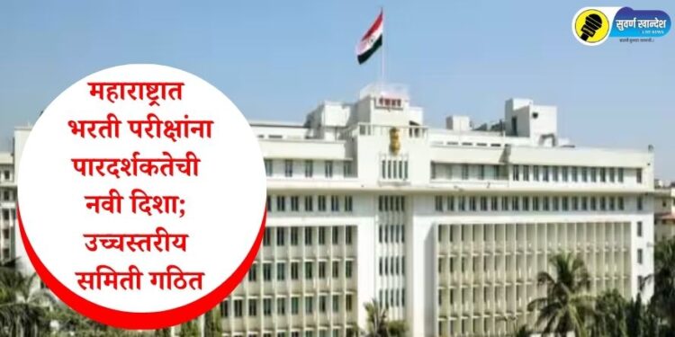 महाराष्ट्रात भरती परीक्षांना पारदर्शकतेची नवी दिशा; उच्चस्तरीय समिती गठित
