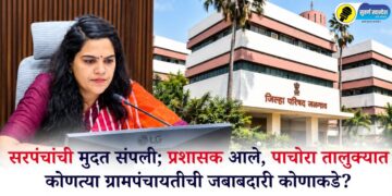 सरपंचांची मुदत संपली; प्रशासक आले, पाचोरा तालुक्यात कोणत्या ग्रामपंचायतीची जबाबदारी कोणाकडे?