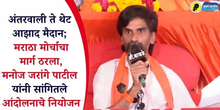 अंतरवाली ते थेट आझाद मैदान; मराठा मोर्चाचा मार्ग ठरला, मनोज जरांगे पाटील यांनी सांगितले आंदोलनाचे नियोजन