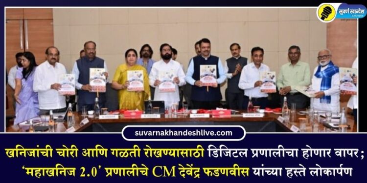 खनिजांची चोरी आणि गळती रोखण्यासाठी डिजिटल प्रणालीचा होणार वापर; ‘महाखनिज 2.0’ प्रणालीचे CM देवेंद्र फडणवीस यांच्या हस्ते लोकार्पण