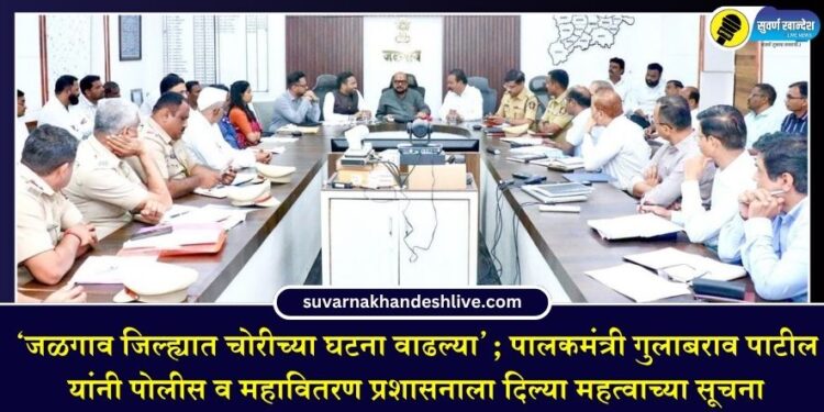 ‘जळगाव जिल्ह्यात चोरीच्या घटना वाढल्या’; पालकमंत्री गुलाबराव पाटील यांनी पोलीस व महावितरण प्रशासनाला दिल्या महत्वाच्या सूचना