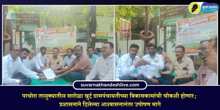 पाचोरा तालुक्यातील सारोळा खुर्द ग्रामपंचायतीच्या विकासकामांची चौकशी होणार; प्रशासनाने दिलेल्या आश्वासनानंतर उपोषण मागे
