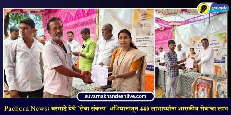 Pachora News: वरसाडे येथे ‘सेवा संकल्प’ अभियानातून 440 लाभार्थ्यांना शासकीय सेवांचा लाभ