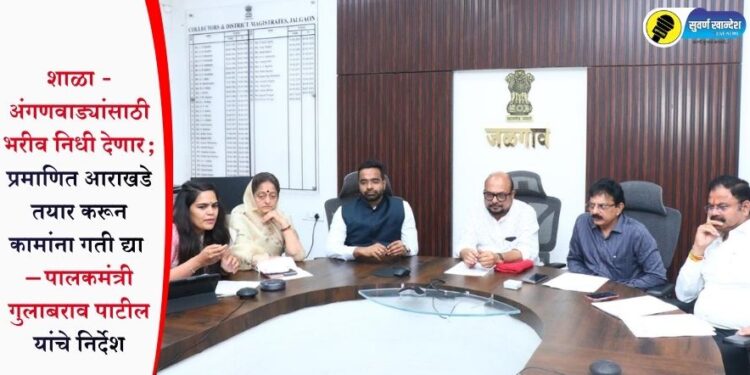शाळा – अंगणवाड्यांसाठी भरीव निधी देणार; प्रमाणित आराखडे तयार करून कामांना गती द्या – पालकमंत्री गुलाबराव पाटील यांचे निर्देश