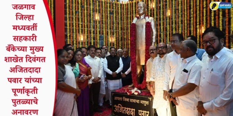 जळगाव जिल्हा मध्यवर्ती सहकारी बँकेच्या मुख्य शाखेत दिवंगत अजितदादा पवार यांच्या पूर्णाकृती पुतळ्याचे अनावरण