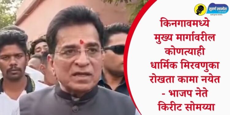 किनगावमध्ये मुख्य मार्गावरील कोणत्याही धार्मिक मिरवणुका रोखता कामा नयेत – भाजप नेते किरीट सोमय्या