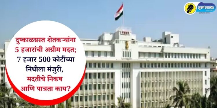 दुष्काळग्रस्त शेतकऱ्यांना 5 हजारांची अग्रीम मदत; 7 हजार 500 कोटींच्या निधीला मंजुरी, मदतीचे निकष आणि पात्रता काय?