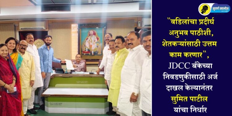 “वडिलांचा प्रदीर्घ अनुभव पाठीशी, शेतकऱ्यांसाठी उत्तम काम करणार”, JDCC बँकेच्या निवडणुकीसाठी अर्ज दाखल केल्यानंतर सुमित पाटील यांचा निर्धार